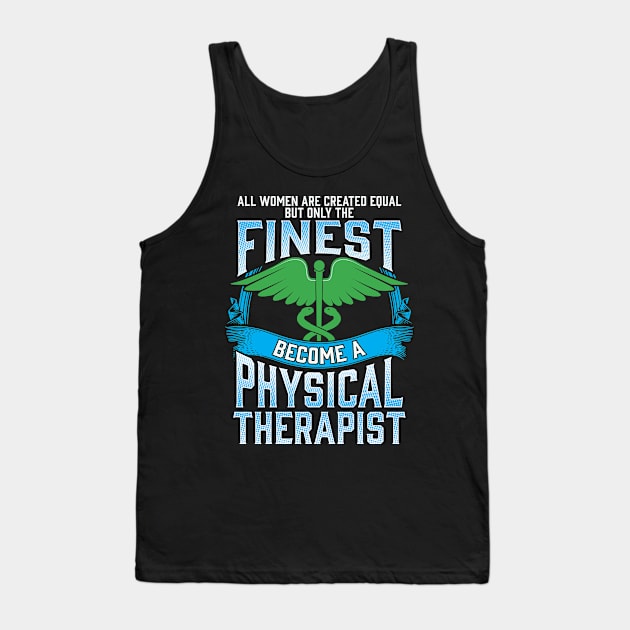 Only The Finest Women Become A Physical Therapist Tank Top by theperfectpresents